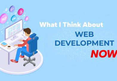 What I Think About Web Development Now …
