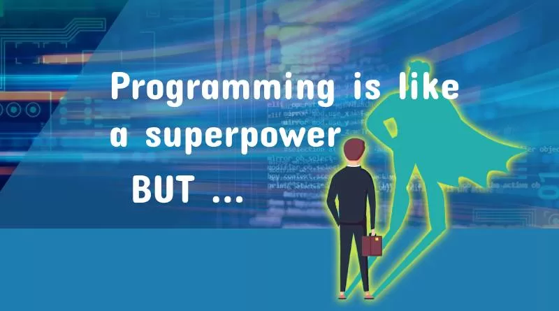 Programming is like a superpower but …